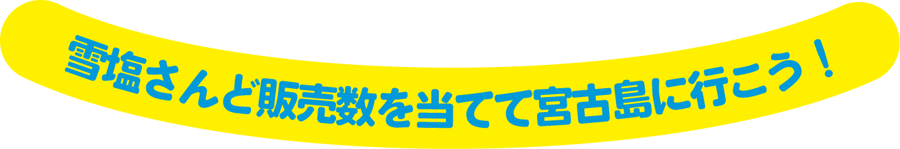 雪塩さんど販売数を当てて宮古島に行こう！